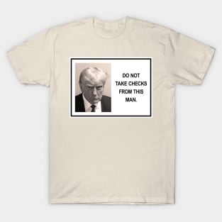 Trump - do not take checks from this man T-Shirt